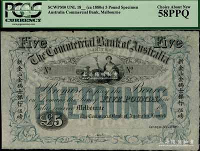 18xx年（澳大利亚）新金山金妈士银行伍磅样本券，Melbourne（墨尔本）地名，其正面两边均印有中文，羊皮纸印制，且内有水印；该行又名“澳大利亚商业银行”，成立于1866年，由广东台山籍华侨雷亚妹、刘光明等所发起创办（乃该行最大股东，均曾任董事长），故钞上印有中文，以方便华侨同胞流通使用；在经历百年之久后，至1982年该行与新南威尔士州银行合并，并更名为澳大利亚西太平洋银行